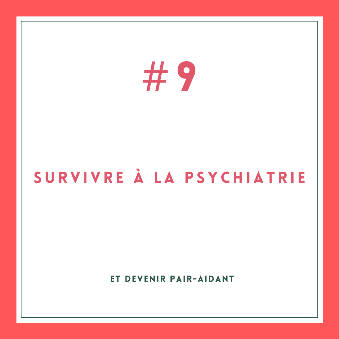 Survivre à la psychiatrie… et devenir pair-aidant #9
