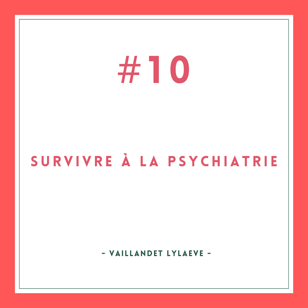 Survivre à la psychiatrie #10 [Vaillandet Lylaeve]